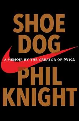 Shoe Dog: A Memoir by the Creator of Nike by Phil Knight