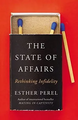 The State of Affairs: Rethinking Infidelity by Esther Perel