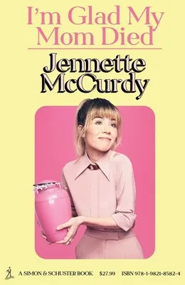 I’m Glad My Mom Died by Jennette McCurdy